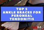 Best Ankle Braces for Peroneal Tendonitis