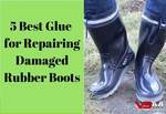 Best Glue for Rubber Boots Reviewed